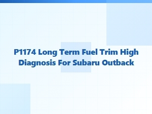 P1174 Long Term Fuel Trim High Diagnosis for Subaru Outback