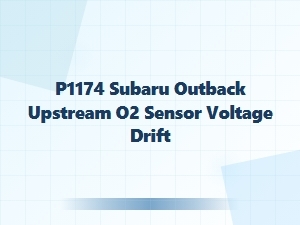 P1174 Code in Subaru Outback: Upstream O2 Sensor Voltage Drift
